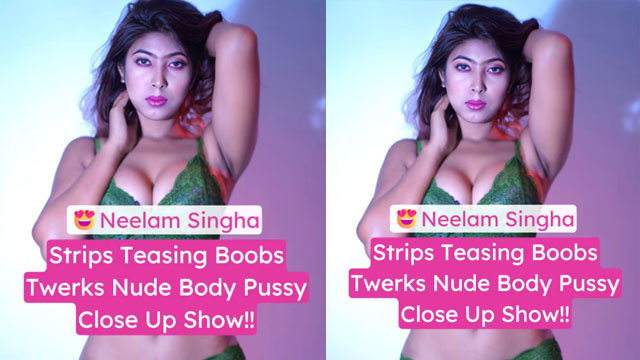 Neelam Singha Teases Boobs Twerks Nude Spreads Pussy XXX Porn